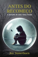 Antes do Recomeço: A Jornada de uma Alma Ferida (Portuguese Edition) B0H1ZJMXG3 Book Cover