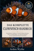 DAS KOMPLETTE CLOWNFISCH-HANDBUCH: Ein praktischer Leitfaden zur Auswahl, Haltung, Fütterung, Zucht, Gesundheitspflege, zum Aquarienmanagement und zum ... Erfolg mit Clownfischen (German Edition) B0H7FGV7J5 Book Cover