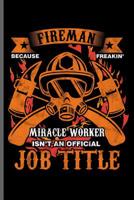 Fireman Because Freakin Miracle worker Isn't an official Job title: Fireman Firefighter notebooks gift (6x9) Dot Grid notebook to write in 1098709888 Book Cover