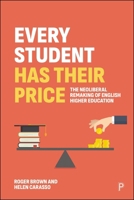 Every Student Has Their Price: The Neoliberal Remaking of English Higher Education 1447375475 Book Cover