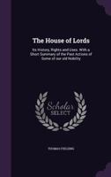 The House of Lords: Its History, Rights and Uses. with a Short Summary of the Past Actions of Some of Our Old Nobility 1347421459 Book Cover