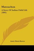 Matouchon a Story of Indian Child Life (Classic Reprint) 1519388187 Book Cover