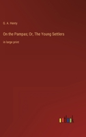 On the Pampas; Or, The Young Settlers: in large print 3368353519 Book Cover