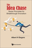 Idea Chase, The: Seven Principles for Breakthrough Innovation 9811268282 Book Cover