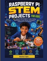 RASPBERRY PI STEM PROJECTS FOR KIDS: 50+ Hands-On DIY Projects to Learn Coding, Build Robots, Create Games, and Explore AI Electronics from Scratch B0HDHMGG8T Book Cover