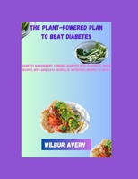 The Plant-Powered Plan to Beat Diabetes: Diabetes Management: Conquer Diabetes with Flavorful Vegan Recipes, With 2800 Days Recipes of Nutritious Recipes To Enjoy. B0CQV4FNR2 Book Cover