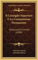 Il Consiglio Superiore E La Commissione Permanente: Osservazioni Critiche (1900) 1276876718 Book Cover