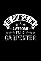 Of Course I'm Awesome I'm A Carpenter: Lined Journal, 120 Pages, 6x9 Sizes, Funny Carpenter Notebook Gift For Carpenters 1676854541 Book Cover