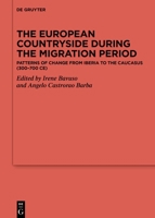 The European Countryside during the Migration Period: Patterns of Change from Iberia to the Caucasus (300–700 CE) 3110778254 Book Cover