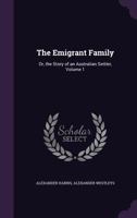 The Emigrant Family: Or, the Story of an Australian Settler, Volume 1 1357730683 Book Cover