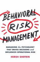 Behavioral Risk Management: Managing the Psychology That Drives Decisions and Influences Operational Risk 1137445602 Book Cover