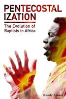 Pentecostalization: The Evolution of Baptists in Africa 1545471541 Book Cover