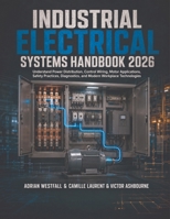 Industrial Electrical Systems Handbook 2026: Understand Power Distribution, Control Wiring, Motor Applications, Safety Practices, Diagnostics, and Modern Workplace Technologies B0HG3HLFSZ Book Cover