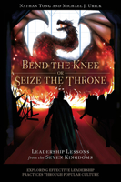 Bend the Knee or Seize the Throne: Leadership Lessons from the Seven Kingdoms 1802626506 Book Cover