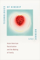 Technologies of Kinship: Asian American Racialization and the Making of Family 1479833355 Book Cover