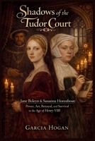 Shadows of the Tudor Court: Jane Boleyn & Susanna Horenbout: Power, Art, Betrayal, and Survival in the Age of Henry VIII B0GC7K2Z74 Book Cover