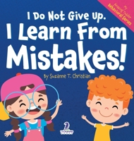 I Do Not Give Up. I Learn From Mistakes!: An Affirmation-Themed Toddler Book About Making Mistakes (Ages 2-4) (My Amazing Toddler Behavioral) 196420206X Book Cover