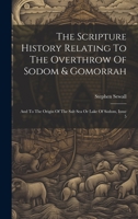 The Scripture History Relating To The Overthrow Of Sodom & Gomorrah: And To The Origin Of The Salt Sea Or Lake Of Sodom, Issue 5 1020432403 Book Cover
