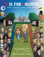 P is for Politics: Patriots, Politicians, Pundits, and the President 1644680939 Book Cover