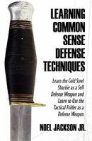 Learning Common Sense Defense Techniques: Learn the Cold Steel Sharkie As a Self Defense Weapon and Learn to Use the Tactical Folder As a Defense Weapon 1451221428 Book Cover