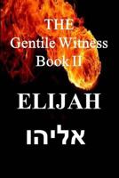 The Gentile Witness Book II, Elijah: Elijah 1502585847 Book Cover