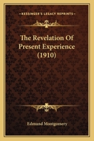 The Revelation Of Present Experience (1910) 1437338674 Book Cover