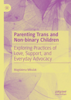 Parenting Trans and Non-binary Children: Exploring Practices of Love, Support, and Everyday Advocacy 3031098633 Book Cover