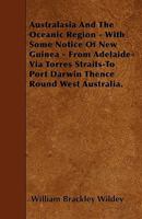 Australasia And The Oceanic Region - With Some Notice Of New Guinea - From Adelaide-Via Torres Straits-To Port Darwin Thence Round West Australia. 1446002845 Book Cover
