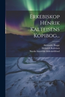 Erkebiskop Henrik Kalteisens Kopibog... 1022357123 Book Cover