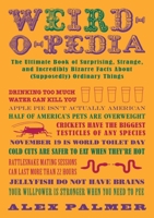 Weird-o-pedia: The Ultimate Book of Surprising, Strange, and Incredibly Bizarre Facts About (Supposedly) Ordinary Things 1616086483 Book Cover