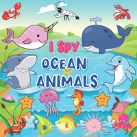 I Spy Ocean Animals: Book for Kids Ages 2-5, A Fun Alphabet Learning Ocean Animal Themed Activity for Kids, Toddlers and Kindergartners B08PJ1LK9N Book Cover