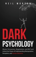 Dark Psychology: Master Persuasion, Negotiation, and NLP and Unlock the Power of Understanding Manipulation, Deception, and Human Behavior B086PT92M5 Book Cover