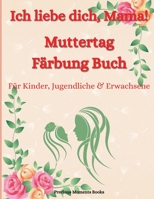 Liebe dich Mama! Muttertag-Malbuch f�r Kinder, Jugendliche & Erwachsene: Ein tolles Muttertags-Malbuch mit lustigen, einfachen und entspannenden Motiven - Niedliches Muttertags-Malbuch mit Blumen, Her null Book Cover