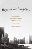 Beyond Redemption: Race, Violence, and the American South after the Civil War 022626999X Book Cover