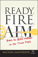 Ready, Fire, Aim: Zero to $100 Million in No Time Flat (Agora Series) 0470182024 Book Cover
