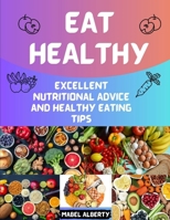Eat Healthy: Excellent Nutritional Advice and Healthy Eating Tips B0C6W4LJVF Book Cover