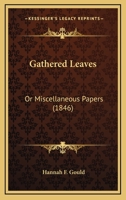 Gathered Leaves: Or Miscellaneous Papers 0548596735 Book Cover