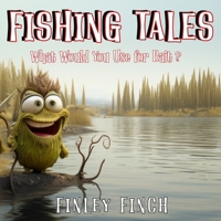 Fishing Tales What Would You Use For Bait? (Finley Finch's Early Reader & Bedtime Storybooks) B0CNZRMPYT Book Cover