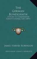 The German Bundesrath: A Study in Comparative Constitutional Law 1017112401 Book Cover