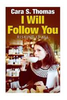 I Will Follow You: Risking It All 153274501X Book Cover