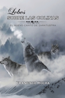 LOBOS SOBRE LAS COLINAS: EL NUEVO CANTO DE ZARATUSTRA (Spanish Edition) B0CKLBM2K5 Book Cover