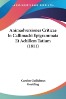 Animadversiones Criticae In Callimachi Epigrammata Et Achillem Tatium (1811) 1160786828 Book Cover