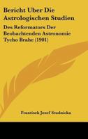 Bericht Uber Die Astrologischen Studien: Des Reformators Der Beobachtenden Astronomie Tycho Brahe (1901) 1160807019 Book Cover