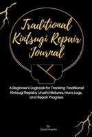Traditional Kintsugi Repair Journal: A Beginner’s Logbook for Tracking Traditional Kintsugi Repairs, Urushi Mixtures, Muro Logs, and Repair Progress B0GV4NKF7P Book Cover