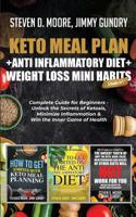 Keto Meal Plan + Anti Inflammatory Diet + Weight Loss Mini Habits: 3 Books in 1: Complete Guide for Beginners - Unlock the Secrets of Ketosis, Minimize Inflammation & Win the Inner Game of Health 1646150228 Book Cover