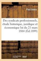 Des Syndicats Professionnels, A(c)Tude Historique, Juridique Et A(c)Conomique de La Loi Du 21 Mars 1884 2011931371 Book Cover