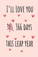 I'll Love you  366 Days this Leap Year: Special leap birthday gift for your loved ones, cute leap day gift for girls, boys, woman and men, greeting card alternative B084NMH2XH Book Cover