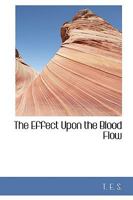 The Effect Upon the Blood Flow 0469930047 Book Cover