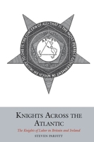 Knights Across the Atlantic: The Knights of Labor in Britain and Ireland 1781383189 Book Cover