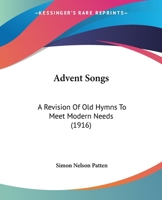 Advent Songs: A Revision Of Old Hymns To Meet Modern Needs 1271422220 Book Cover